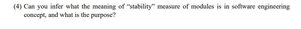 (4) Can you infer what the meaning of "stability" measure of modules is in software engineering
concept, and what is the purpose?
