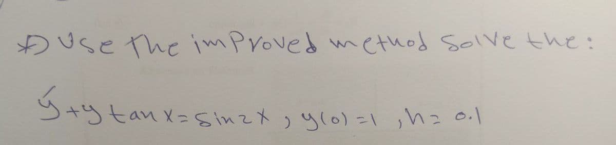 ĐUse the imProved mCthod Solve the:
S+y tan x= sinz x , ylo) =1,h=0.l

