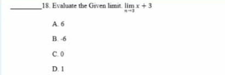 18. Evaluate the Given limit. lim x+3
A. 6
B 6
C.O
D. 1
