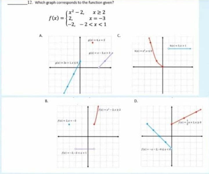 _12. Which graph corresponds to the function given?
x²-2,
x22
f(x) =}2,
x = -3
(-2,-2<x< 1
C.
D.
