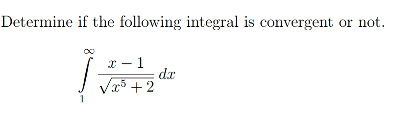 Determine if the following integral is convergent or not.
x – 1
dx
Vr5 + 2
1
