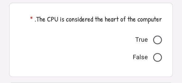 * The CPU is considered the heart of the computer
True O
False O
