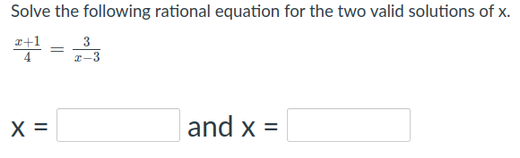 Solve the following rational equation for the two valid solutions of x.
r+1
3
I-3
X =
and x =
