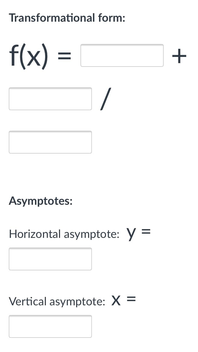 Transformational form:
f(x) =
+
Asymptotes:
Horizontal asymptote: Y =
%3D
Vertical asymptote: X =
