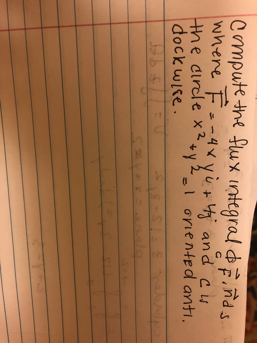 the cirde x?"}e+ g and cis
dock wlse.
compute the fux integral &F,ña s
where F=-4x
the circle x?
+y2-1 oriented anti.
