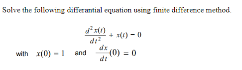 Solve the following differantial equation using finite difference method.
d²x(t)
+
di?
dx
x(1) = 0
with x(0) = 1 and
(0) = 0
dt
