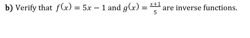b) Verify that f(x) = 5x – 1 and g(x) =
x+1
are inverse functions.
%3|
