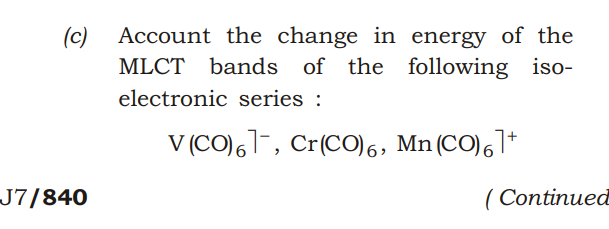 (c)
Account the change in energy of the
MLCT bands of the following iso-
electronic series :
V (CO),1, Cr(CO)6, Mn(CO),1*
J7/840
( Continued
