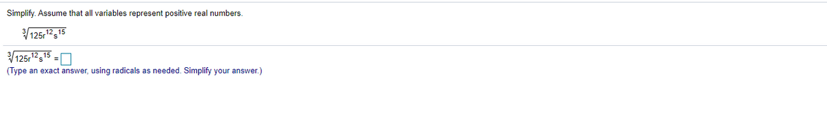 Simplify. Assume that all variables represent positive real numbers.
125,12515
125,12515 =
(Type an exact answer, using radicals as needed. Simplify your answer.)
