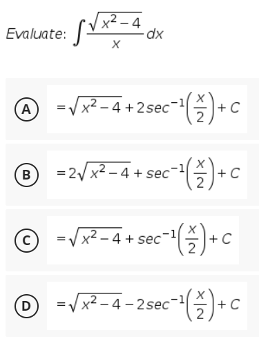 x2 – 4
dx
Evaluate:
(A
=/ x² – 4 +2sec™
B
= 2/ x2 – 4 + sec
+ C
2
© -v*-4+sec*()+c
+ C
ⓒ -R-4-25ec-(즐).c
D
+C
