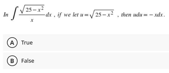 25 – x2
In
-dx , if we let u=/ 25 – x2 , then udu= – xdx.
A True
B) False
