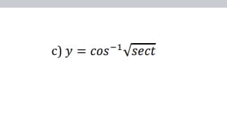 c) y = cos-'Vsect
%3D
