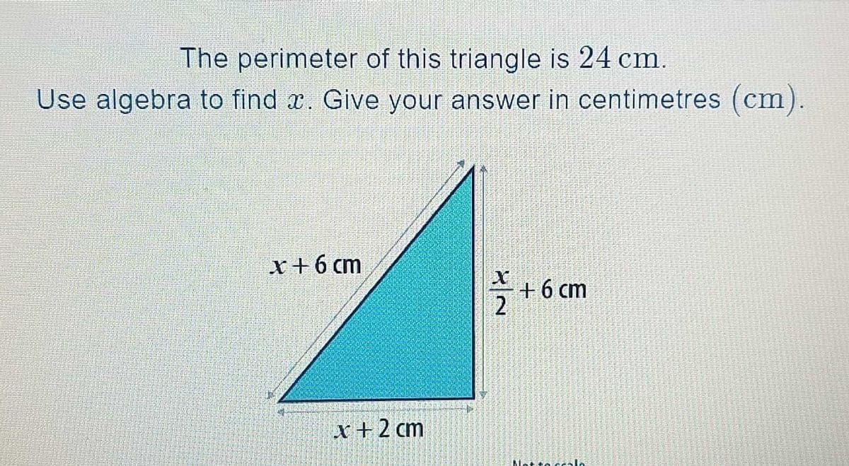 The perimeter of this triangle is 24 cm.
Use algebra to find x. Give your answer in centimetres (cm).
x+6 cm
+ 6 cm
2
x+2 cm
