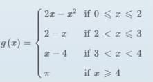 2x – a? if 0 < æ < 2
2 - I
if 2 < a < 3
9 (x) =
%3D
x - 4
if 3 < a < 4
if r > 4
