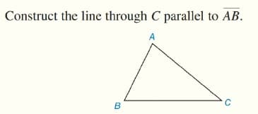 Construct the line through C parallel to AB.
A
