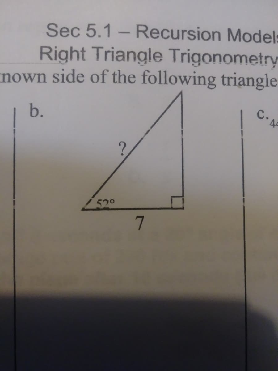 Sec 5.1 - Recursion Models
Right Triangle Trigonometry
nown side of the following triangle
b.
C.
52°
