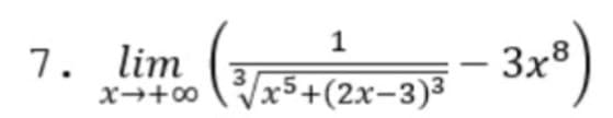 1
lim
x→+00 Vx5+(2x-3)3
– 3x®)
7.
3.
+cX

