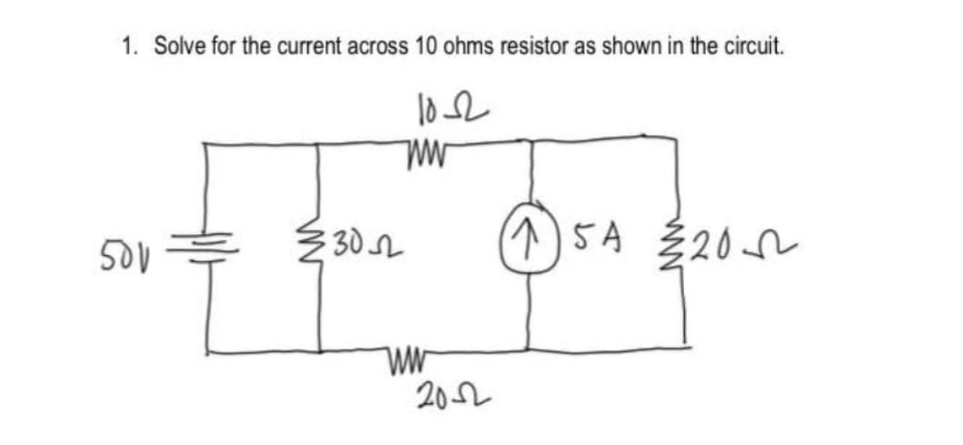 1. Solve for the current across 10 ohms resistor as shown in the circuit.
Ź 302
)5A Ź20
500
2052
