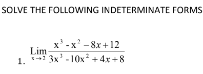 SOLVE THE FOLLOWING INDETERMINATE FORMS
x' - x? - 8x +12
Lim
1. x→2 3x' -10x² + 4x +8
