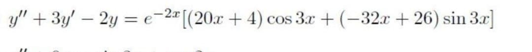 y" + 3y' – 2y = e=2ª[(20x + 4) cos 3.r + (-32x + 26) sin 3x]
|
