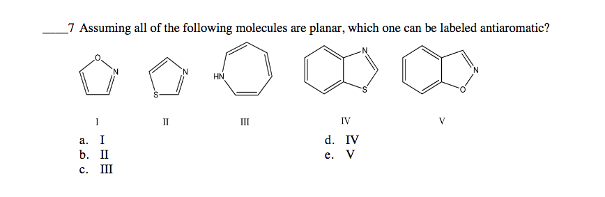 _7 Assuming all of the following molecules are planar, which one can be labeled antiaromatic?
HN
I
II
III
IV
а. I
d. IV
b. П
е.
V
с.
III
