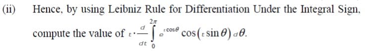 (ii)
Hence, by using Leibniz Rule for Differentiation Under the Integral Sign,
27
cose
compute the value of e
cos(:sin 0) a0.
dt
