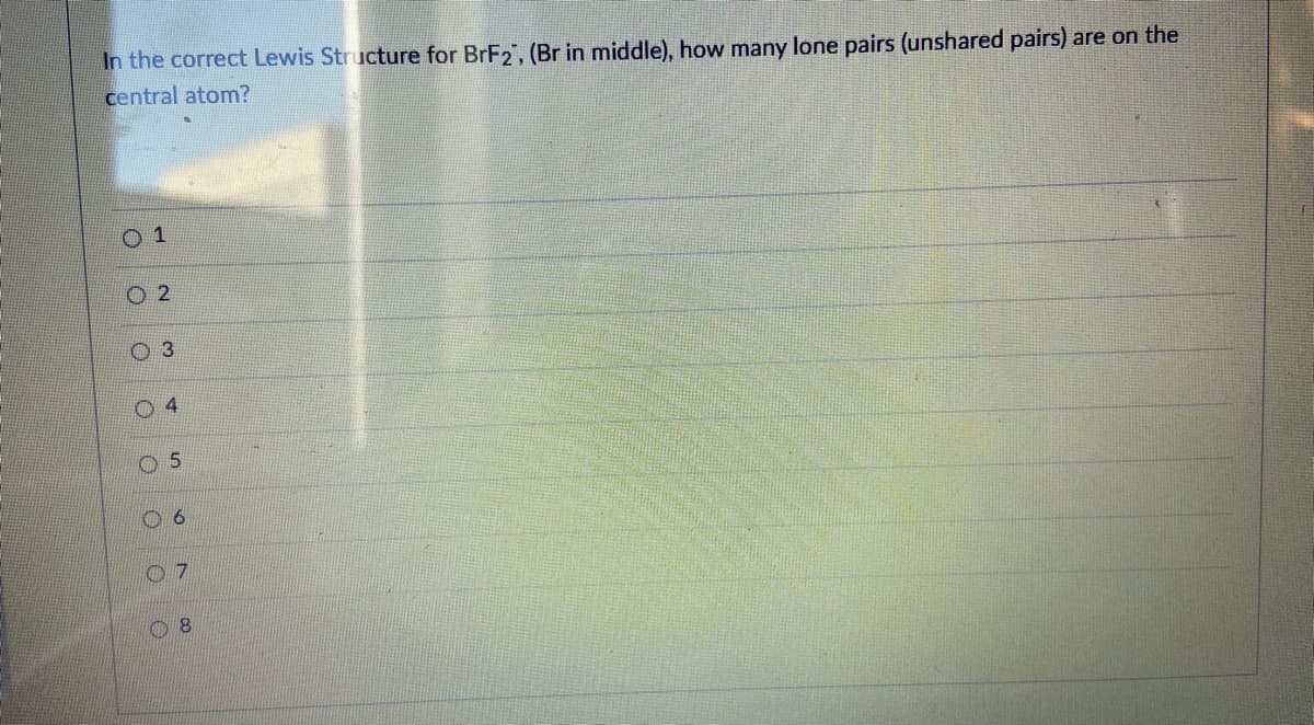 In the correct Lewis Structure for BRF2, (Br in middle), how many lone pairs (unshared pairs) are on the
central atom?
O 1
O 2
CO
