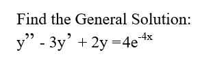 Find the General Solution:
-4x
y" - 3y' + 2y =4e**
