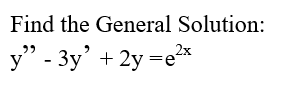 Find the General Solution:
y" - 3y' + 2y =e*
