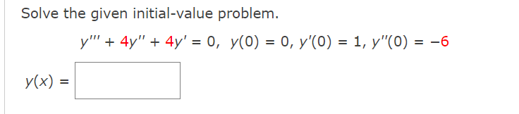 Solve the given initial-value problem.
y"' + 4y" + 4y' = 0, y(0) = 0, y'(0) = 1, y"(0) = -6
%D
y(x) =
