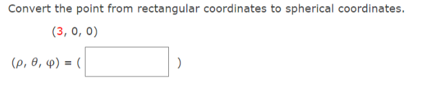 Convert the point from rectangular coordinates to spherical coordinates.
(3, 0, 0)
(p, 8, 4) = (
%3D
