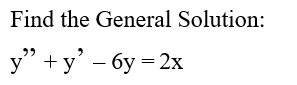 Find the General Solution:
y" + y' - 6y = 2x
