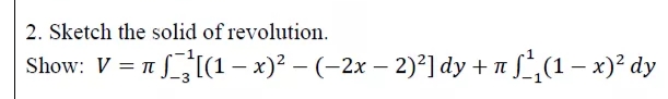 2. Sketch the solid of revolution.
Show: V = n I(1 – x)? – (-2x – 2)²]dy+a f*,(1 – x)² dy
= It
