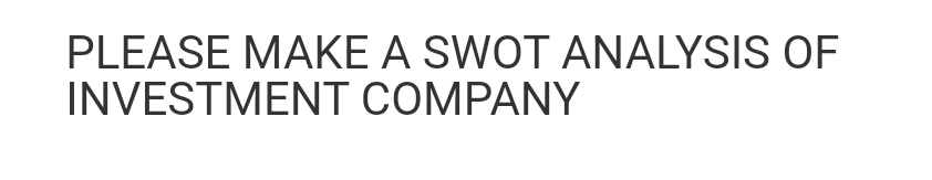 PLEASE MAKE A SWOT ANALYSIS OF
INVESTMENT COMPANY