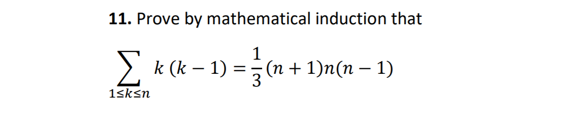 11. Prove by mathematical induction that
1
Σ
k (k – 1) = (n + 1)n(n – 1)
|
3
1sksn

