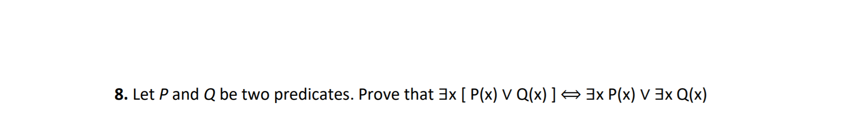 Let Pand Q be two predicates. Prove that 3x [ P(x) V Q(x) ] 3x P(x) V 3x Q(x)
