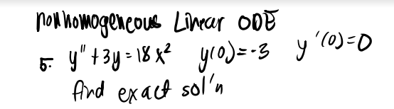 nowhomogeneous Linecer ODE
y" +3y = 18 x? yro)=-3 y?
And exact sol'n
'(0)=0
5.
