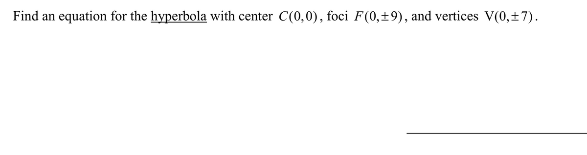 Find an equation for the hyperbola with center C(0,0), foci F(0,±9), and vertices V(0,±7).
