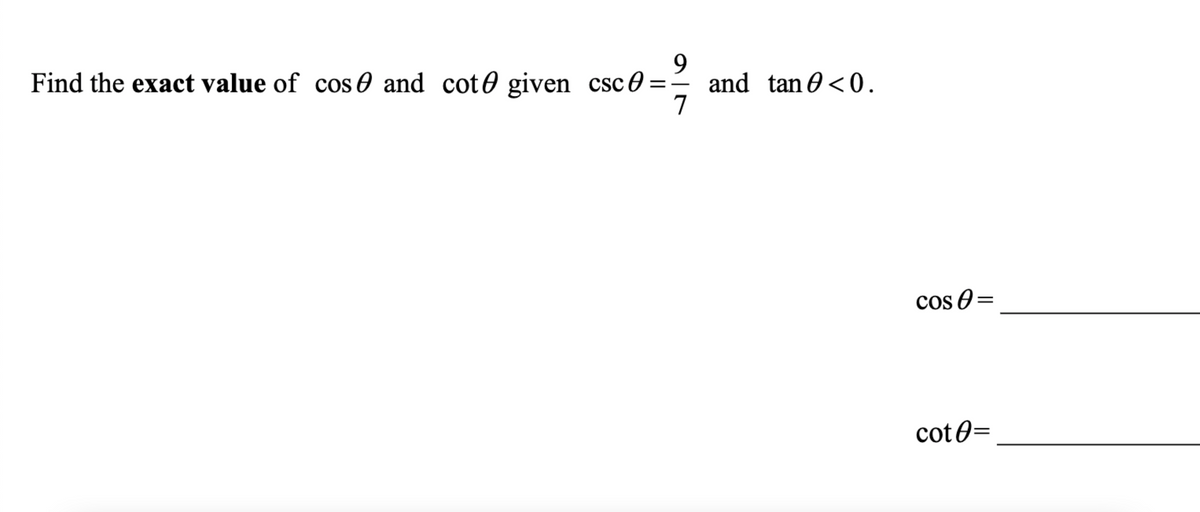 9.
and tan 0 <0.
7
Find the exact value of cos 0 and cot0 given csce:
cos 0 =
cot0=
