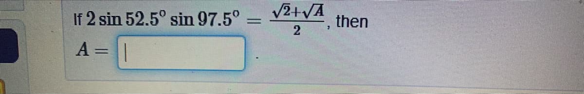 If 2 sin 52.5° sin 97.5°:
then
2
A = ||
%3D
