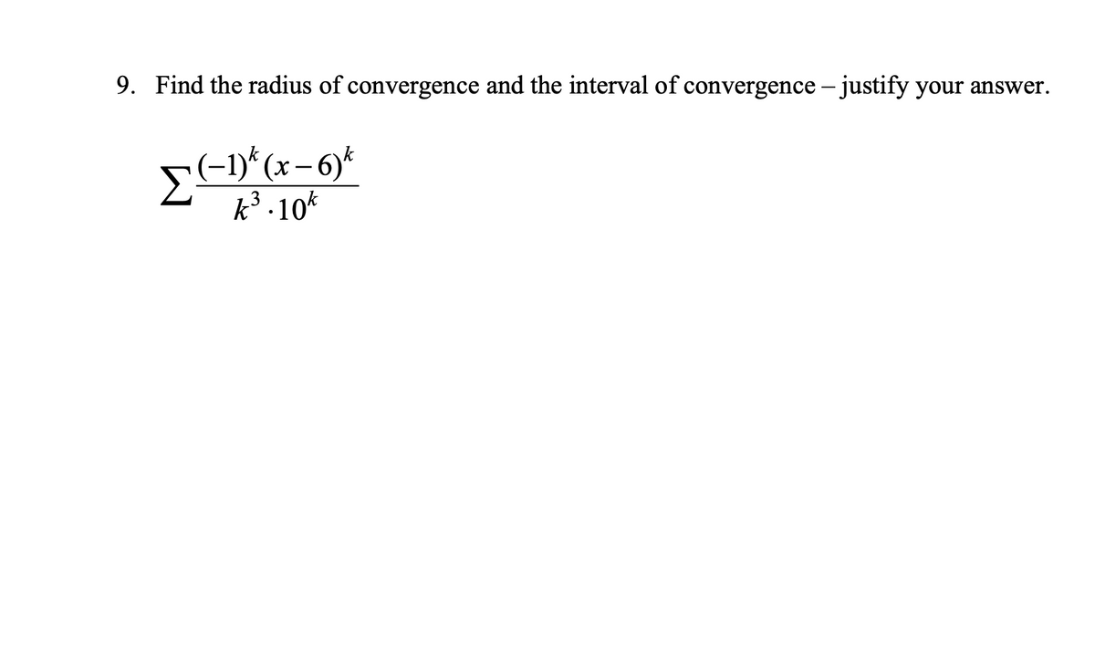 9. Find the radius of convergence and the interval of convergence – justify your answer.
(-1)*(x– 6)*
k .10*
