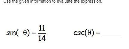 Use the given information to evaluate the expression.
11
sin(-0) =
14
csc(0) =,
