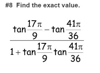#8 Find the exact value.
41т
tan
36
41n
tan
36
17 T
tan
17 T
1+ tan
