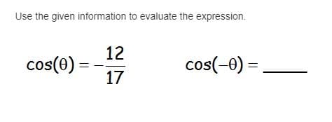 Use the given information to evaluate the expression.
12
cos(0)
cos(-0) =
17
