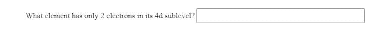 What element has only 2 electrons in its 4d sublevel?
