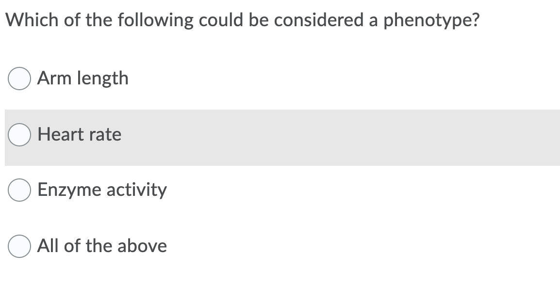 Which of the following could be considered a phenotype?
Arm length
Heart rate
Enzyme activity
All of the above
