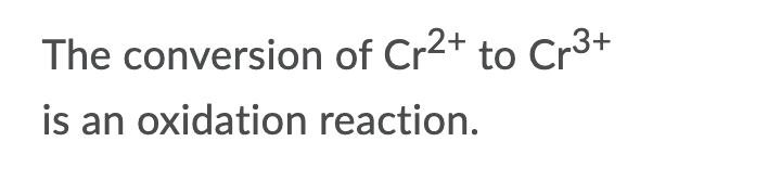 The conversion of Cr2+ to Cr3+
is an oxidation reaction.
