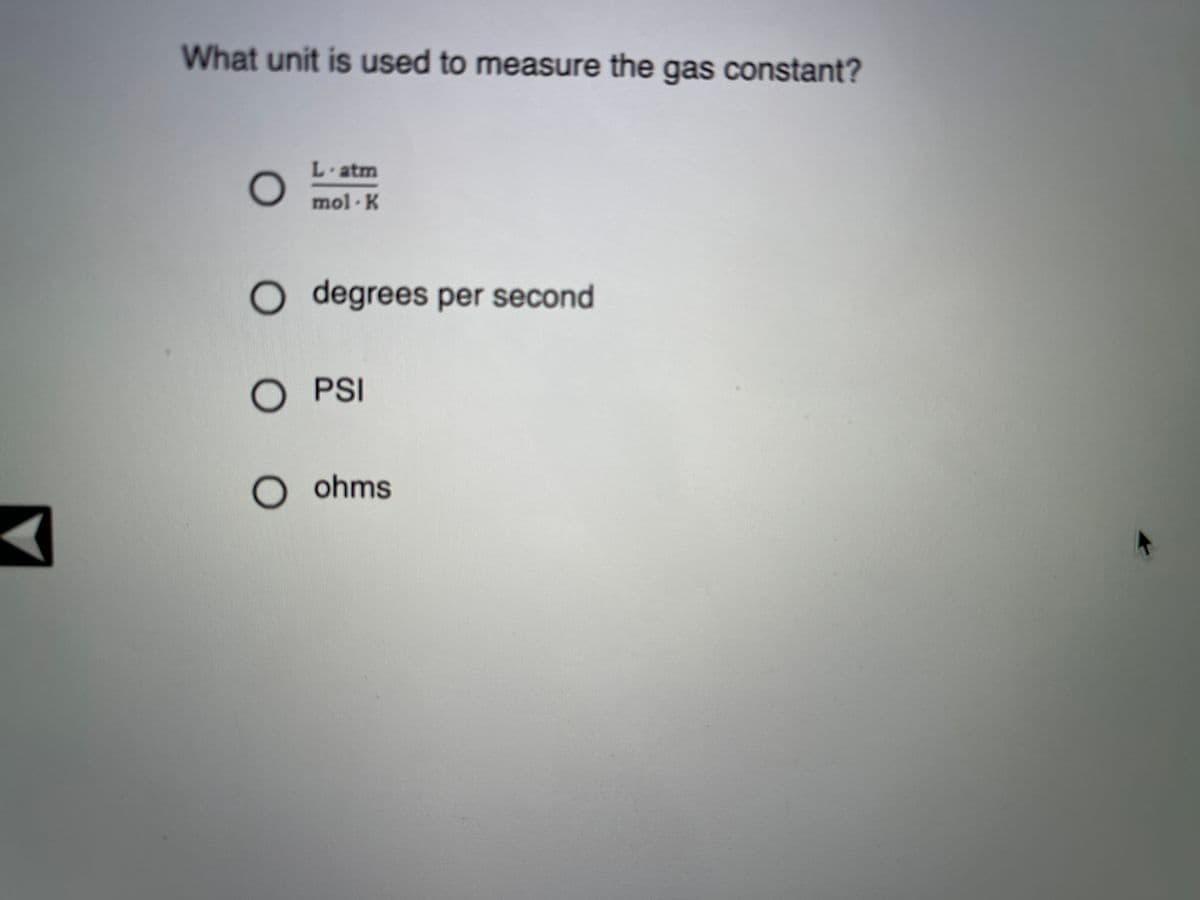 What unit is used to measure the gas constant?
L-atm
mol K
degrees per second
O PSI
O ohms
