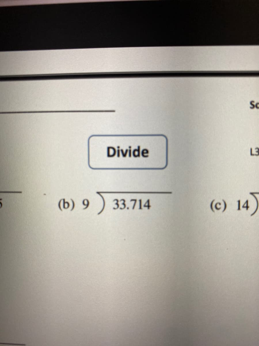 Sc
Divide
L3
(b) 9) 33.714
(c) 14
