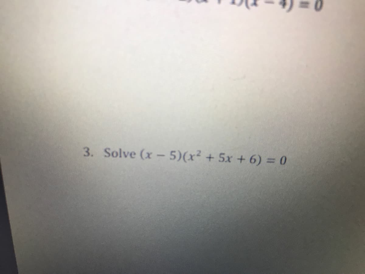 3. Solve (x - 5)(x² + 5x + 6) = 0
